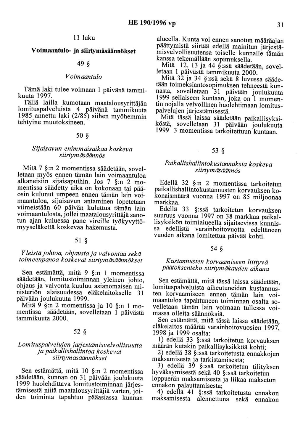 HE 190/1996 vp 31 II luku Voimaantulo- ja siirtymäsäännökset 49 Voimaantulo Tämä laki tulee voimaan 1 päivänä tammikuuta 1997.