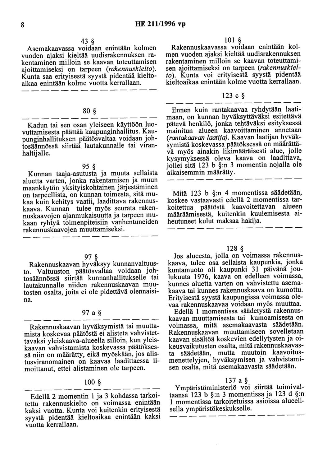 8 HE 211/1996 vp 43 Asemakaavassa voidaan enintään kolmen vuoden ajaksi kieltää uudisrakennuksen rakentaminen milloin se kaavan toteuttamisen ajoittamiseksi on tarpeen (rakennuskielto).