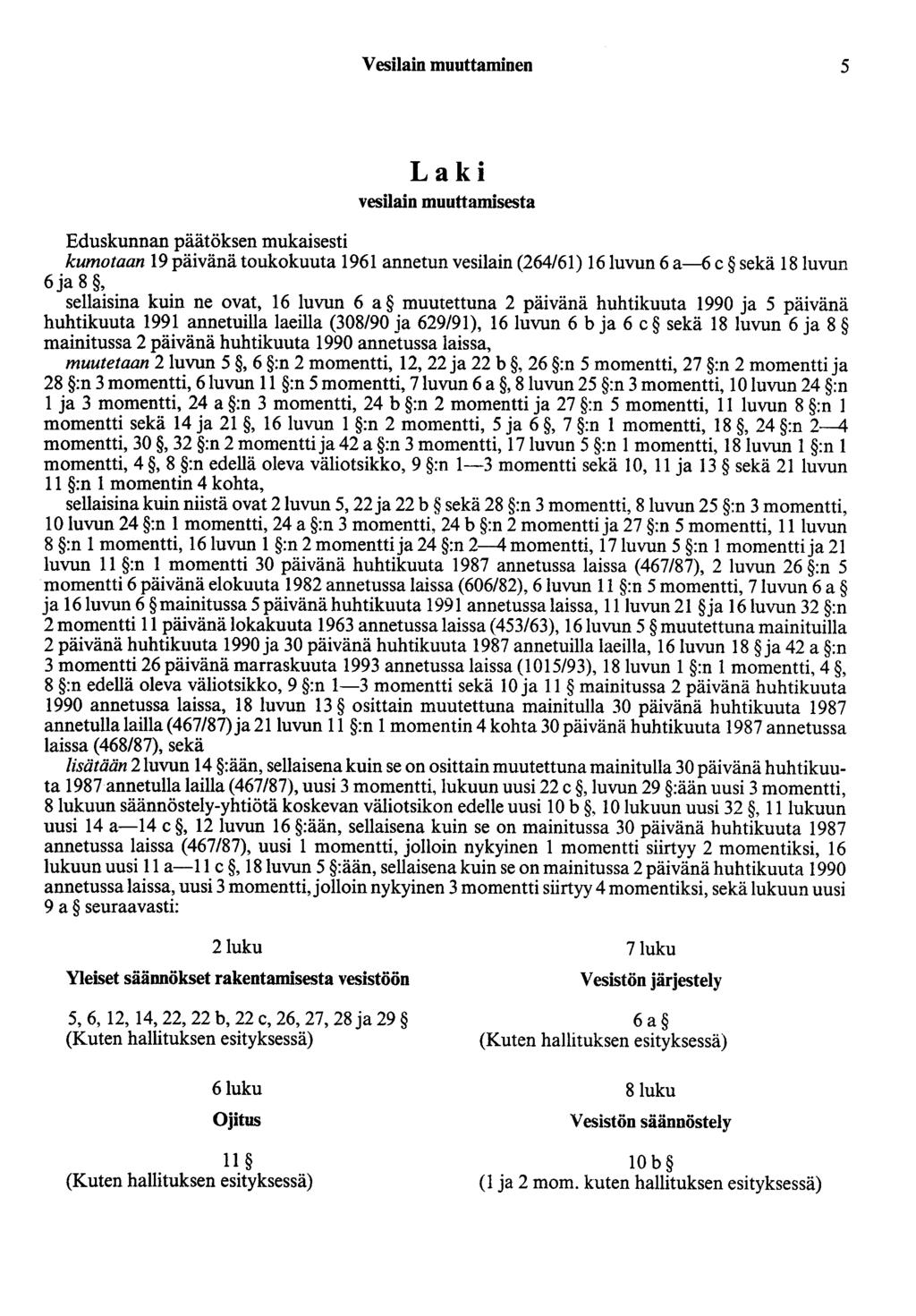 Vesilain muuttaminen 5 Laki vesilain muuttamisesta Eduskunnan päätöksen mukaisesti kumotaan 9 päivänä toukokuuta 96 annetun vesilain (264/6) 6luvun 6 a-6 c sekä 8 luvun 6 ja 8, sellaisina kuin ne