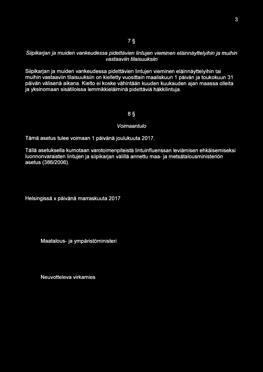 Kielto ei koske vähintään kuuden kuukauden ajan maassa olleita ja yksinomaan sisätiloissa lemmikkieläiminä pidettäviä häkkilintuja. 8 Voimaantulo Tämä asetus tulee voimaan 1 päivänä joulukuuta 2017.