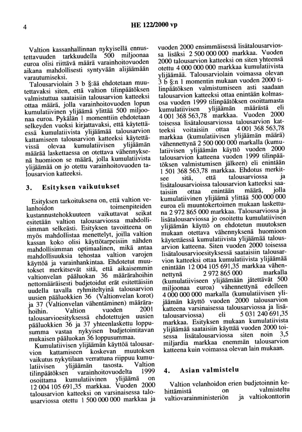 4 HE 12212000 vp Valtion kassanhallinnan nykyisellä ennustettavuuden tarkkuudella 500 miljoonaa euroa olisi riittävä määrä varainhoitovuoden aikana mahdollisesti syntyvään alijäämään varautumiseksi.