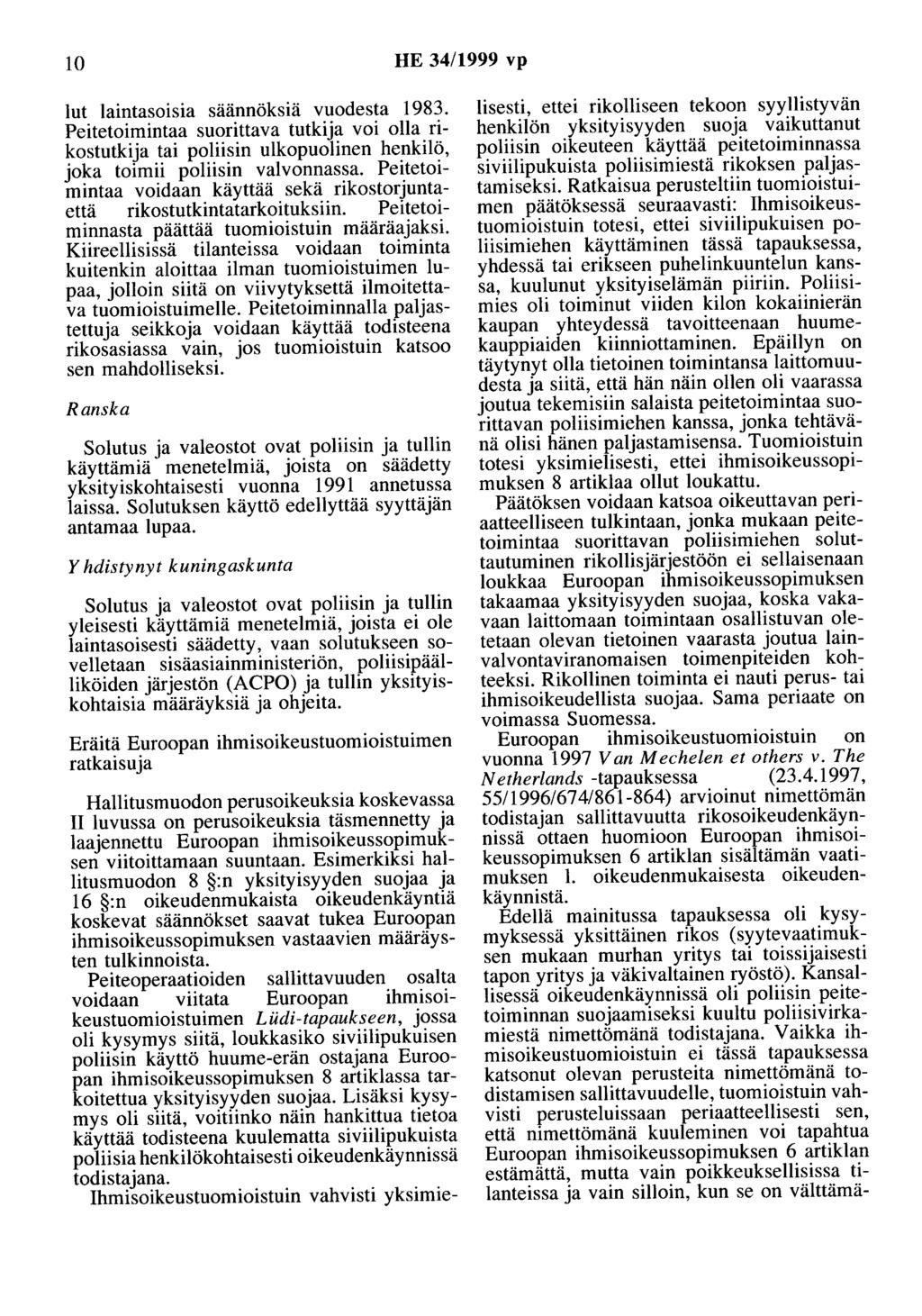 10 HE 34/1999 vp lut laintasoisia säännöksiä vuodesta 1983. Peitetoimintaa suorittava tutkija voi olla rikostutkija tai poliisin ulkopuolinen henkilö, joka toimii poliisin valvonnassa.