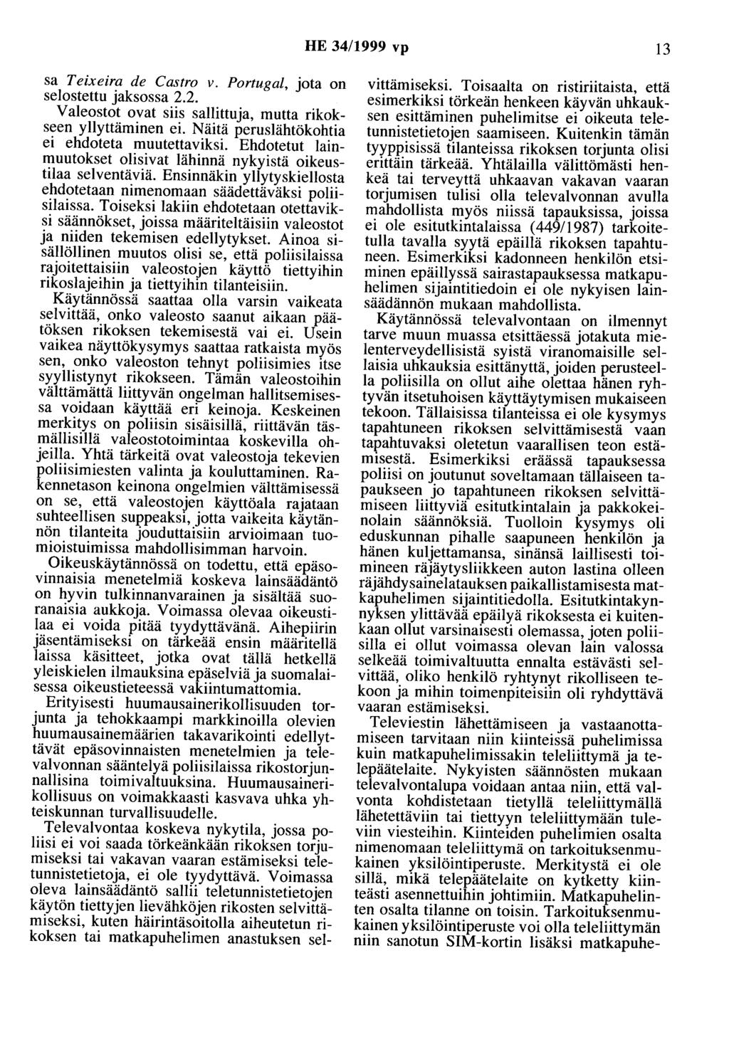 HE 34/1999 vp 13 sa Teixeira de Castro v. Portugal, jota on selostettu jaksossa 2.2. Valeostot ovat siis sallittuja, mutta rikokseen yllyttäminen ei. Näitä peruslähtökohtia ei ehdoteta muutettaviksi.
