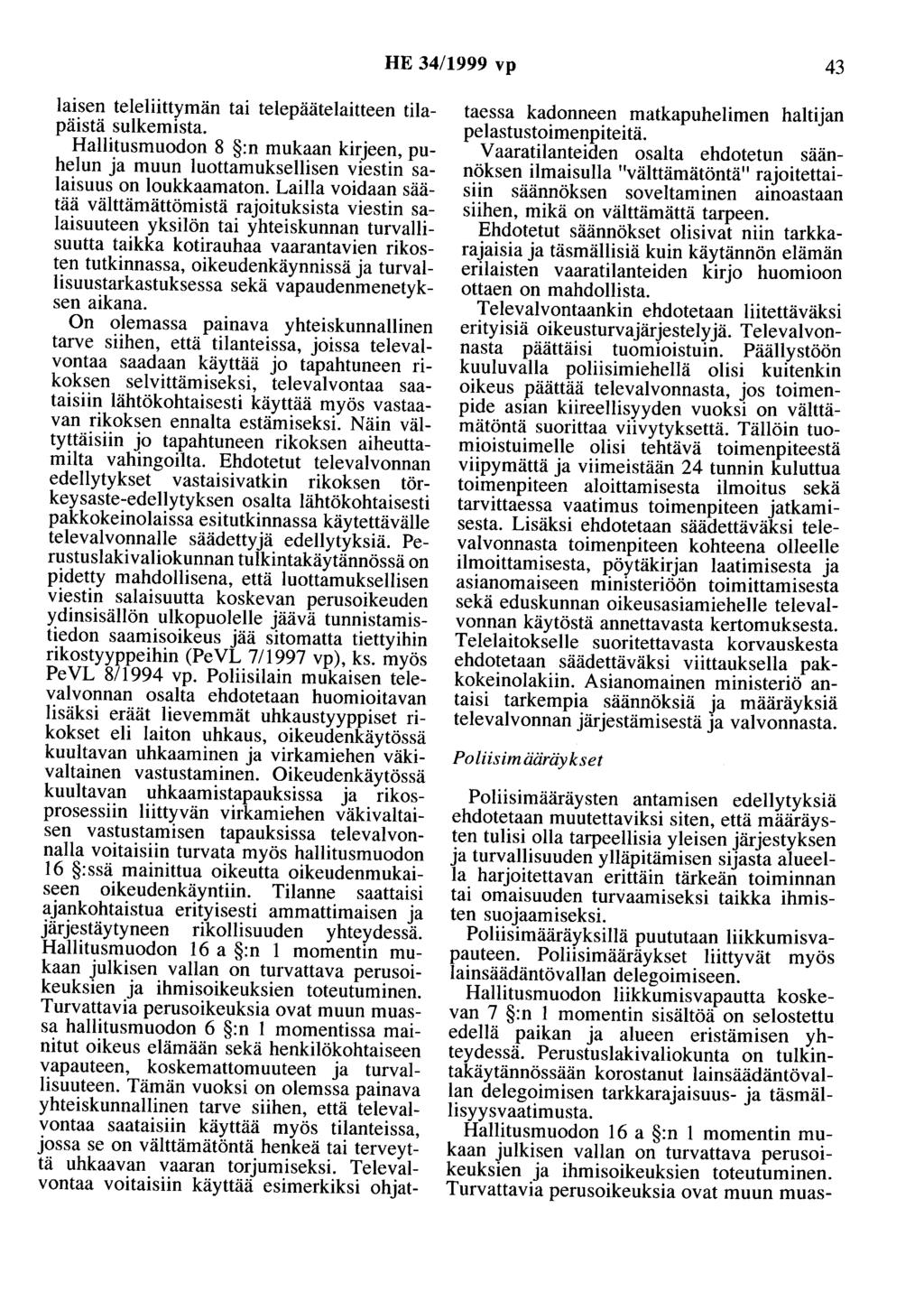 HE 34/1999 vp 43 laisen teleliittymän tai telepäätelaitteen tilapäistä sulkemista. Hallitusmuodon 8 :n mukaan kirjeen, puhelun ja muun luottamuksellisen viestin salaisuus on loukkaamaton.