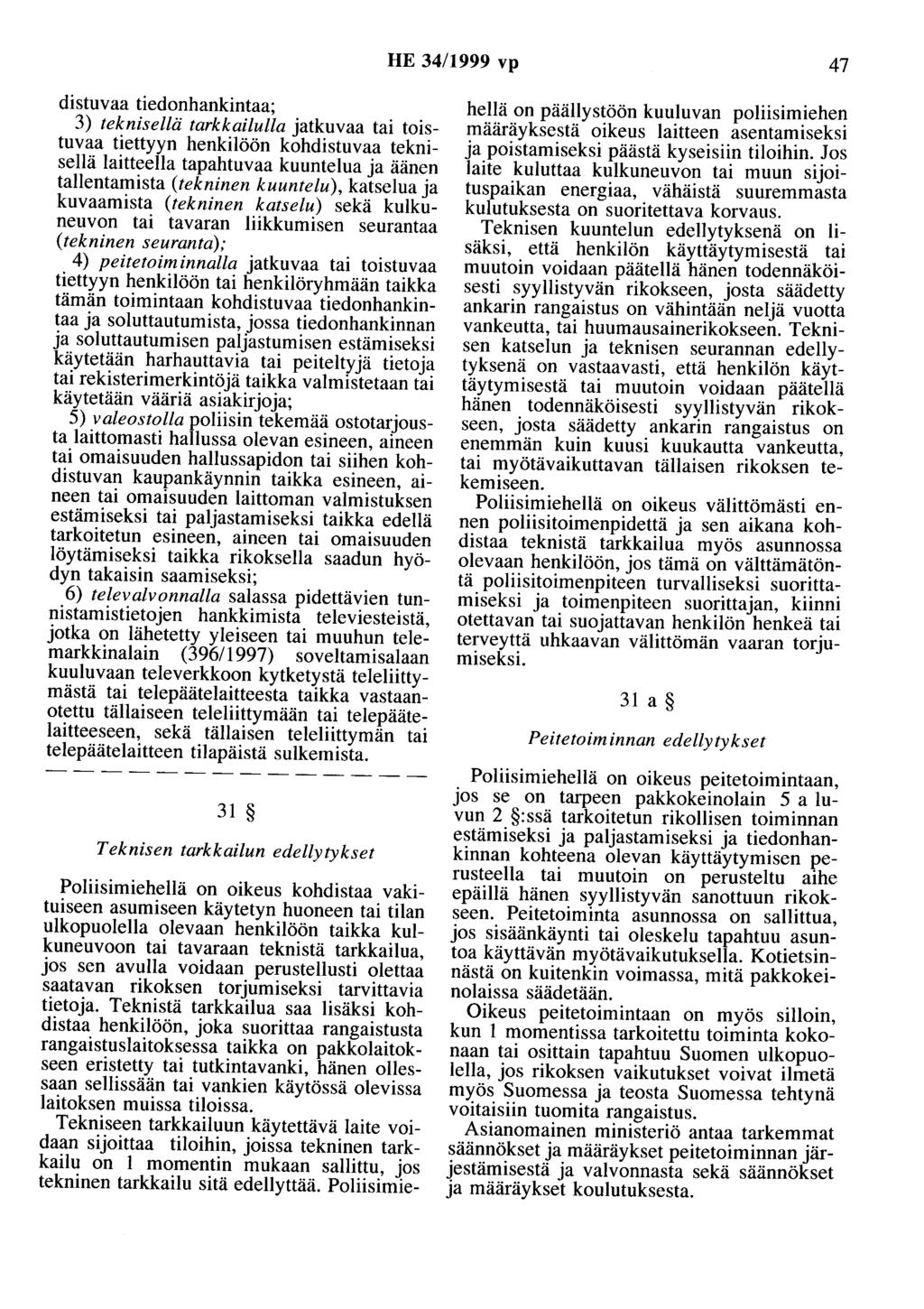 HE 34/1999 vp 47 distuvaa tiedonhankintaa; 3) teknisellä tarkkailulla jatkuvaa tai toistuvaa tiettyyn henkilöön kohdistuvaa teknisellä laitteella tapahtuvaakuunteluaja äänen tallentamista (tekninen