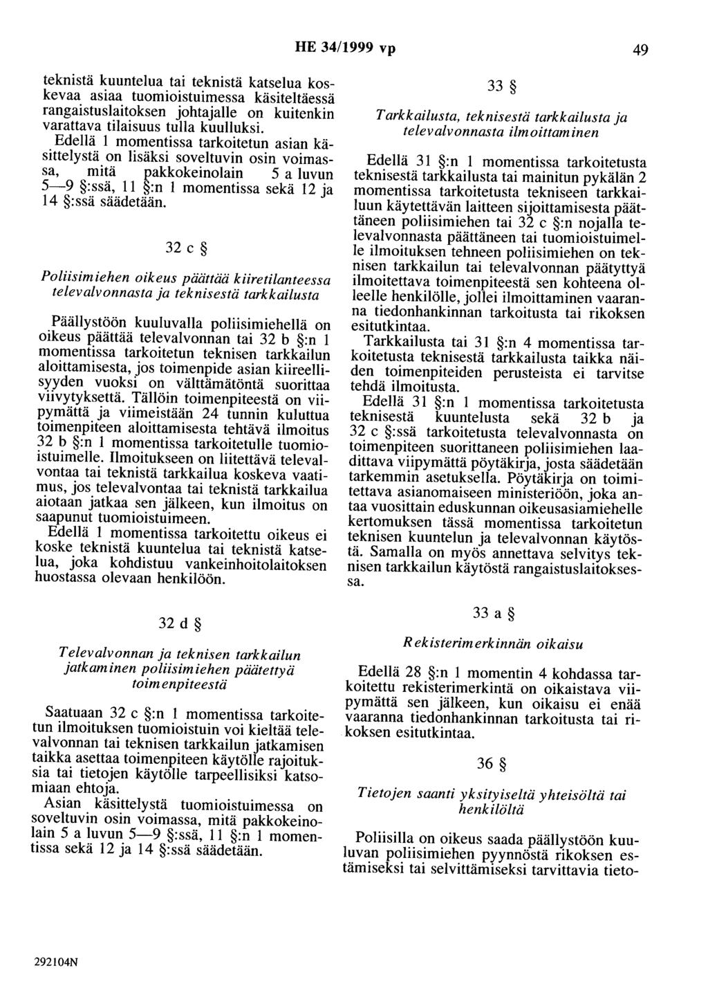 HE 34/1999 vp 49 teknistä kuuntelua tai teknistä katselua koskevaa asiaa tuomioistuimessa käsiteltäessä rangaistuslaitoksen johtajalle on kuitenkin varattava tilaisuus tulla kuulluksi.