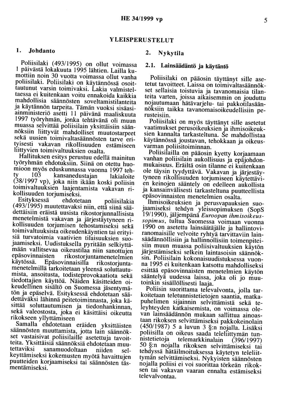 HE 34/1999 vp 5 YLEISPERUSTELUT 1. Johdanto Poliisilaki ( 493/1995) on ollut voimassa 1 päivästä lokakuuta 1995 lähtien. Lailla kumottiin noin 30 vuotta voimassa ollut vanha poliisilaki.