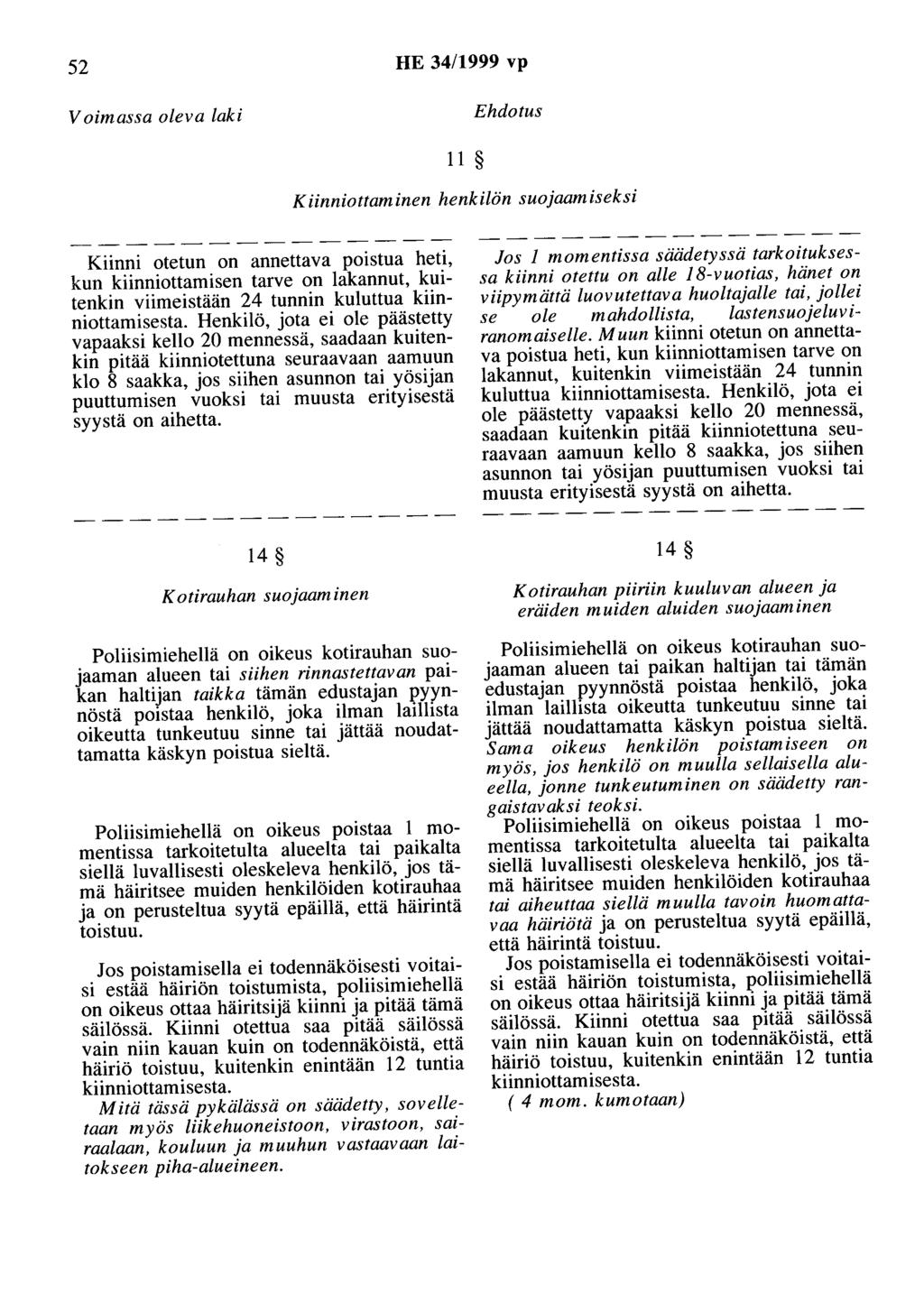 52 HE 34/1999 vp Voimassa oleva laki Ehdotus 11 Kiinniottaminen henkilön suojaamiseksi Kiinni otetun on annettava poistua heti, kun kiinniottamisen tarve on lakannut, kuitenkin viimeistään 24 tunnin