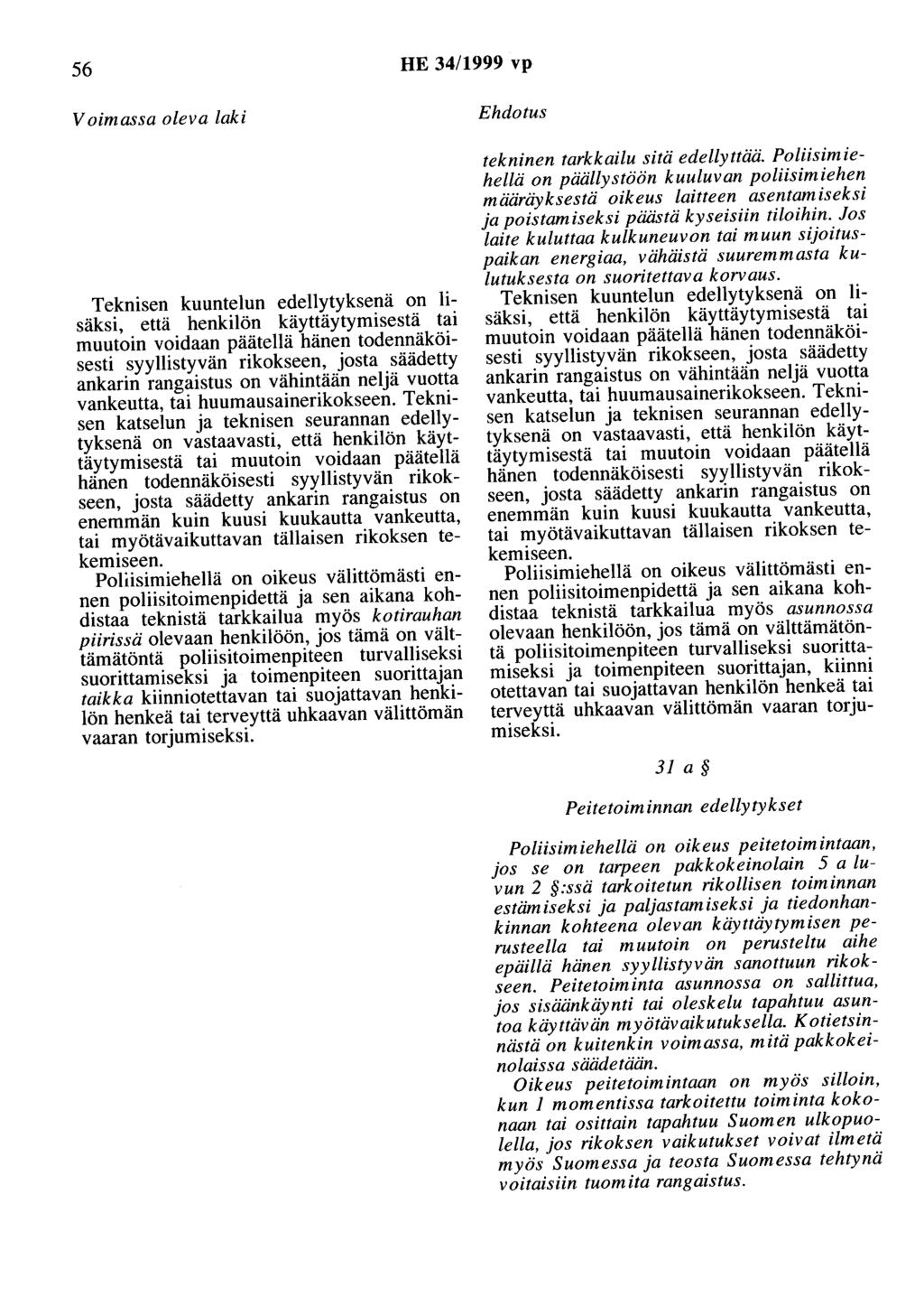 56 HE 34/1999 vp Voimassa oleva laki Teknisen kuuntelun edellytyksenä on lisäksi, että henkilön käyttäytymisestä tai muutoin voidaan päätellä hänen todennäköisesti syyllistyvän rikokseen, josta