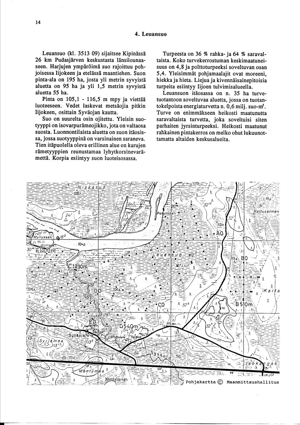 14 4. Leuansuo Leuansuo (kl. 3513 9) sijaitsee Kipinässä 26 km Pudasjärven keskustasta länsilounaaseen. Harjujen ympäröimä suo rajoittuu pohjoisessa lijokeen ja etelässä maantiehen.