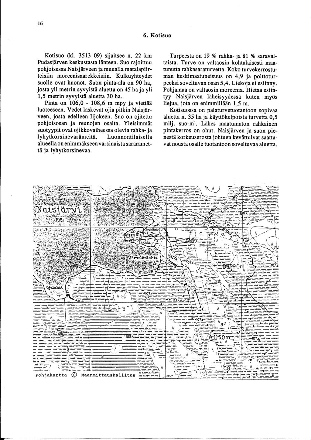 1 6 6. Kotisuo Kotisuo (kl. 3513 9) sijaitsee n. 22 km Pudasjärven keskustasta länteen. Suo rajoittuu pohjoisessa aisjärveen ja muualla matalapiirteisiin moreenisaarekkeisiin.