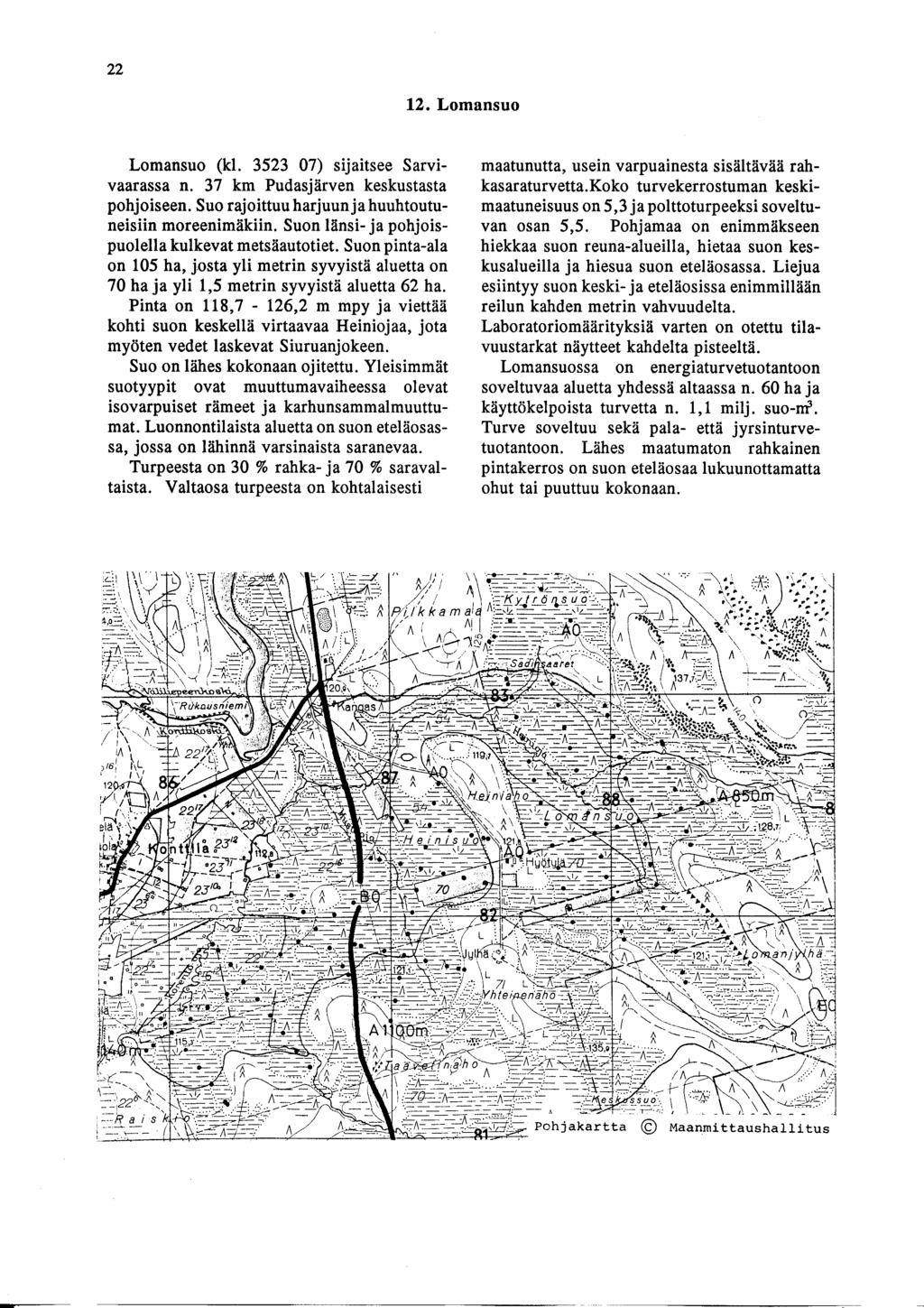 22 12. Lomansuo Lomansuo (kl. 3523 7) sijaitsee Sarvivaarassa n. 37 km Pudasjärven keskustasta pohjoiseen. Suo rajoittuu harjuun ja huuhtoutuneisiin moreenimäkiin.