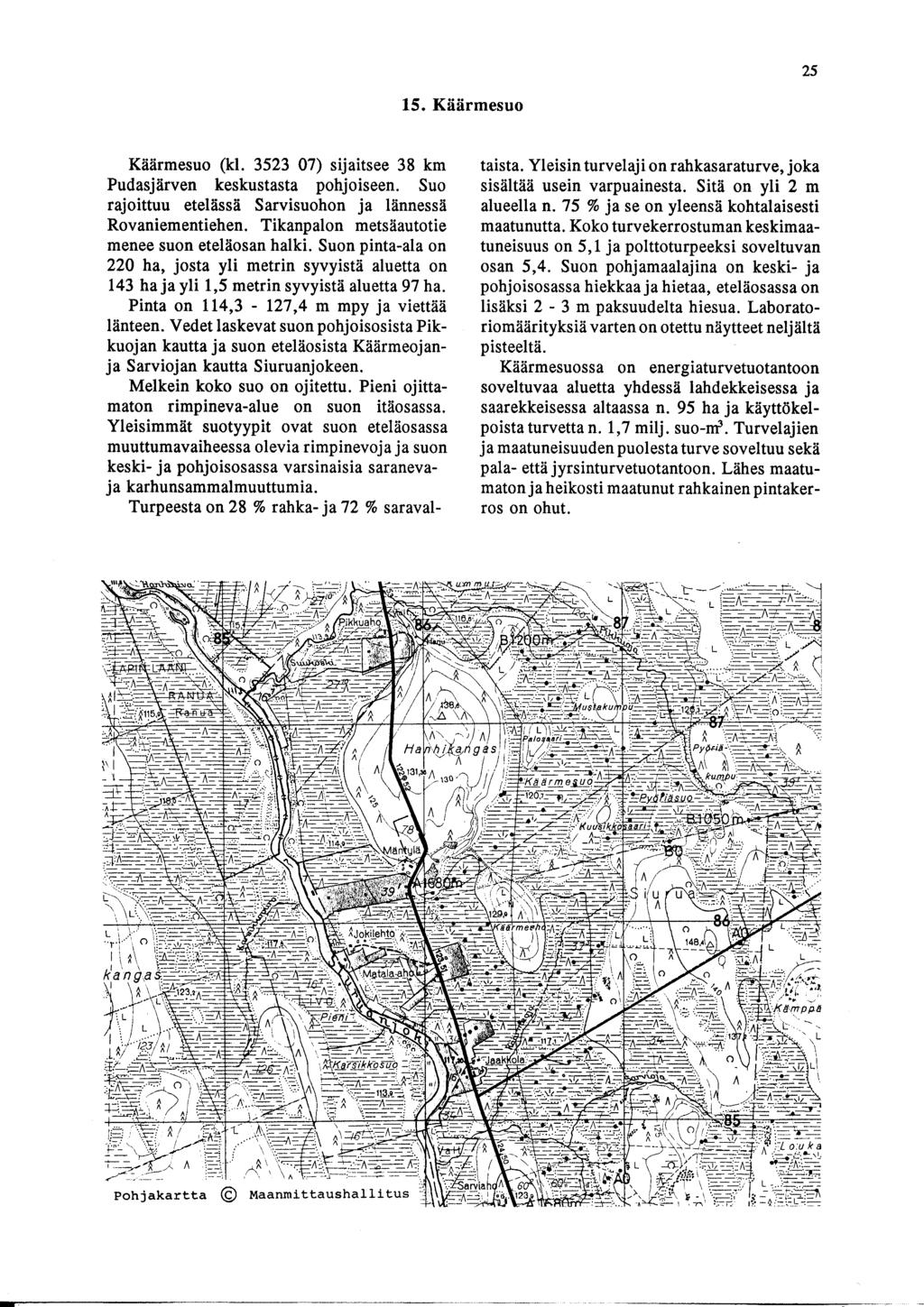 . 2 5 15. Käärmesuo Käärmesuo (kl. 3523 7) sijaitsee 38 km Pudasjärven keskustasta pohjoiseen. Suo rajoittuu etelässä Sarvisuohon ja lännessä Rovaniementiehen.