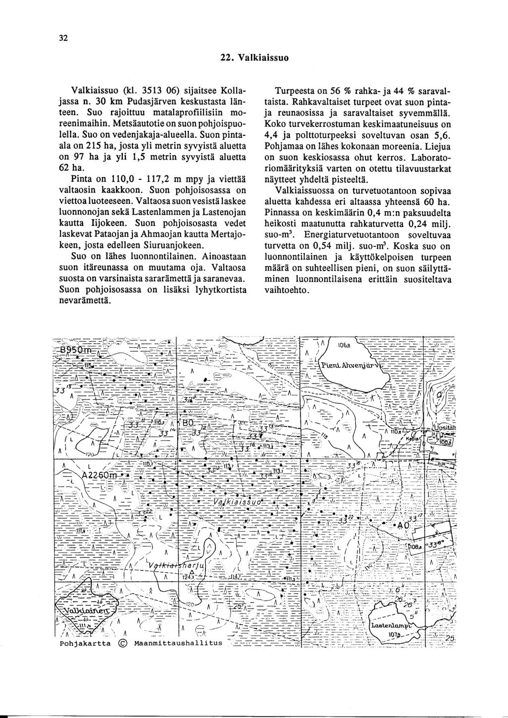 3 2 22. Valkiaissuo Valkiaissuo (kl. 3513 6) sijaitsee Kollajassa n. 3 km Pudasjärven keskustasta länteen. Suo rajoittuu matalaprofiilisiin moreenimaihin. Metsäautotie on suon pohjoispuolella.