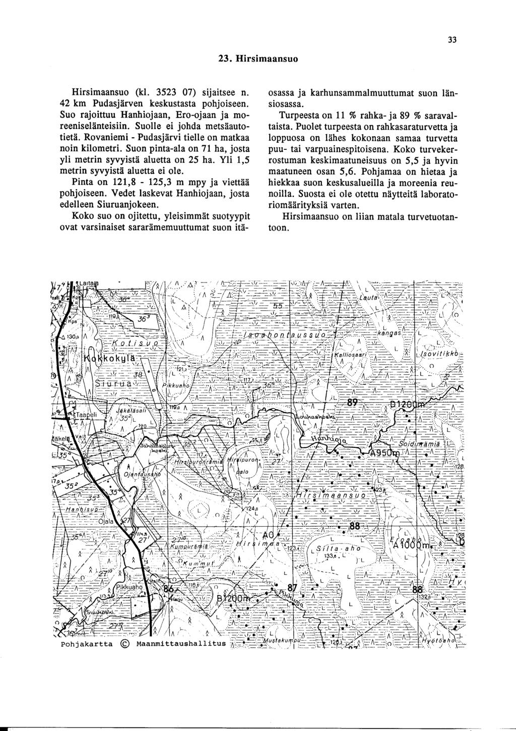 3 3 23. Hirsimaansuo Hirsimaansuo (kl. 3523 7) sijaitsee n. 42 km Pudasjärven keskustasta pohjoiseen. Suo rajoittuu Hanhiojaan, Eroojaan ja moreeniselänteisiin. Suolle ei johda metsäautotietä.