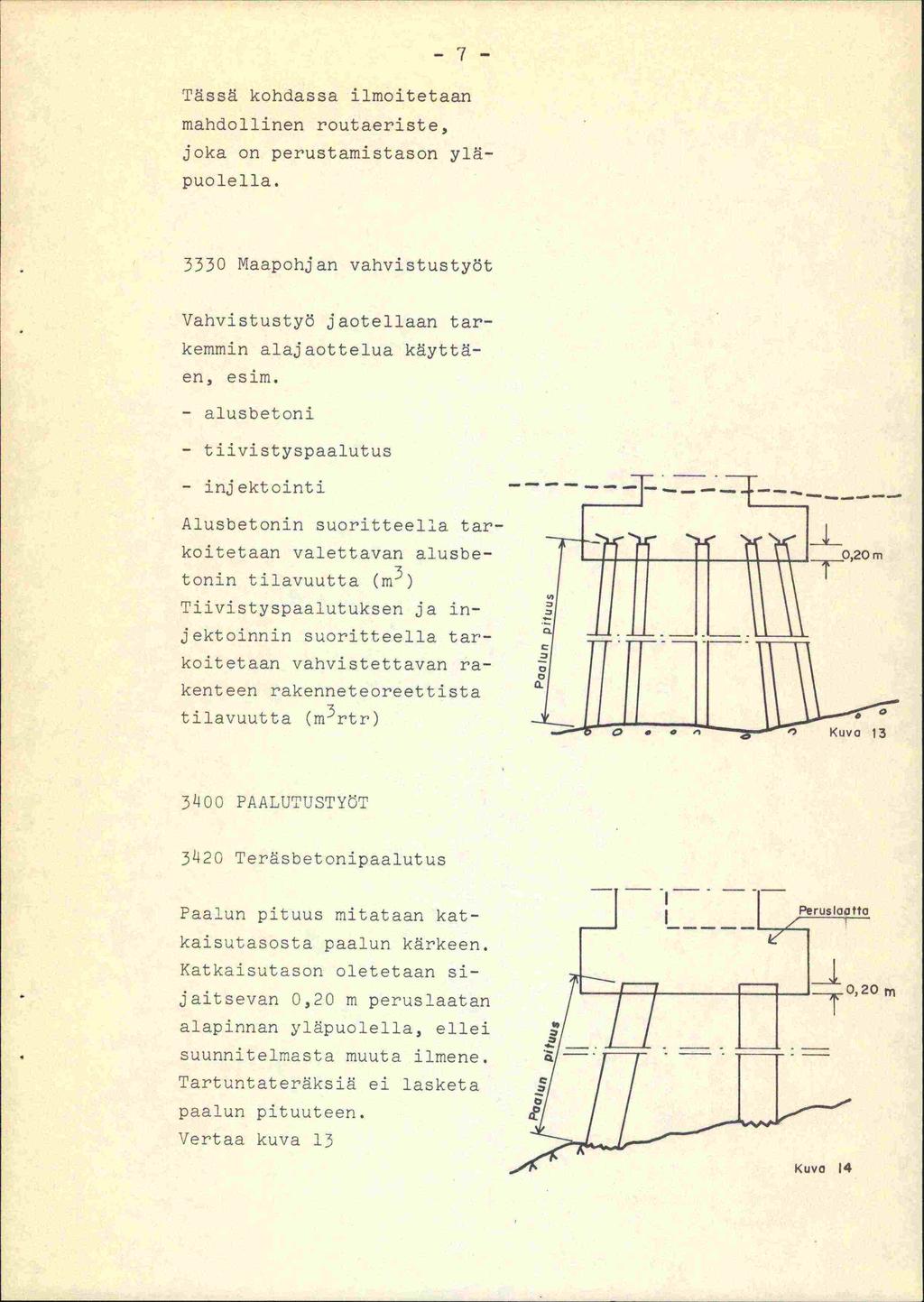 -7- Tässä kohdassa ilmoitetaan mandollinen routaeriste, joka on perustamistason yläpuolella. 3330 Maapohjan vahvistustyöt Vahvistustyö jaotellaan tarkemmin alajaottelua käyttäen, esim.