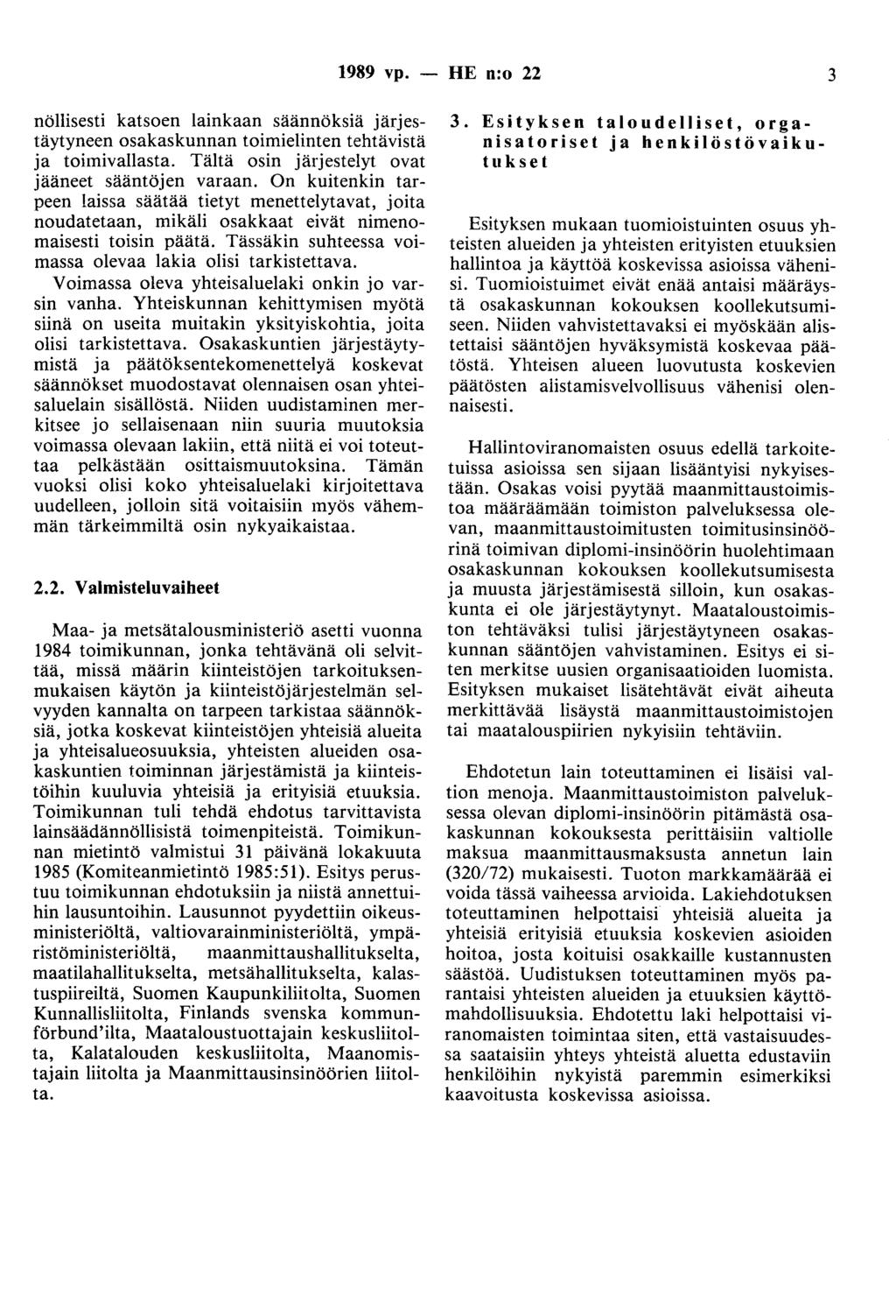 1989 vp. - HE n:o 22 3 nöllisesti katsoen lainkaan säännöksiä järjestäytyneen osakaskunnan toimielinten tehtävistä ja toimivallasta. Tältä osin järjestelyt ovat jääneet sääntöjen varaan.