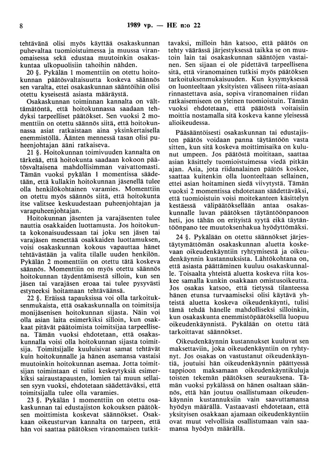 8 1989 vp. - HE n:o 22 tehtävänä olisi myös käyttää osakaskunnan puhevaltaa tuomioistuimessa ja muussa viranomaisessa sekä edustaa muutoinkin osakaskuntaa ulkopuolisiin tahoihin nähden. 20.