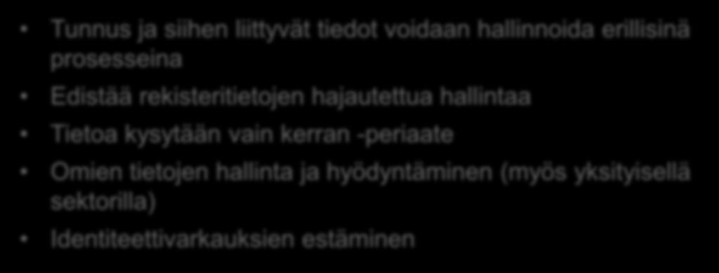 Tiedonhallintaan liittyviä tavoitteita Tunnus ja siihen liittyvät tiedot voidaan hallinnoida erillisinä prosesseina Edistää rekisteritietojen hajautettua