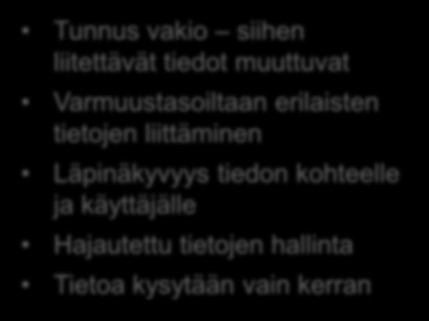 Hyvä tiedonhallinta Tiedonhallinta on joustavaa ja henkilöllisyyteen voidaan liittää eritasoisia tietoja Tunnus vakio siihen liitettävät tiedot muuttuvat