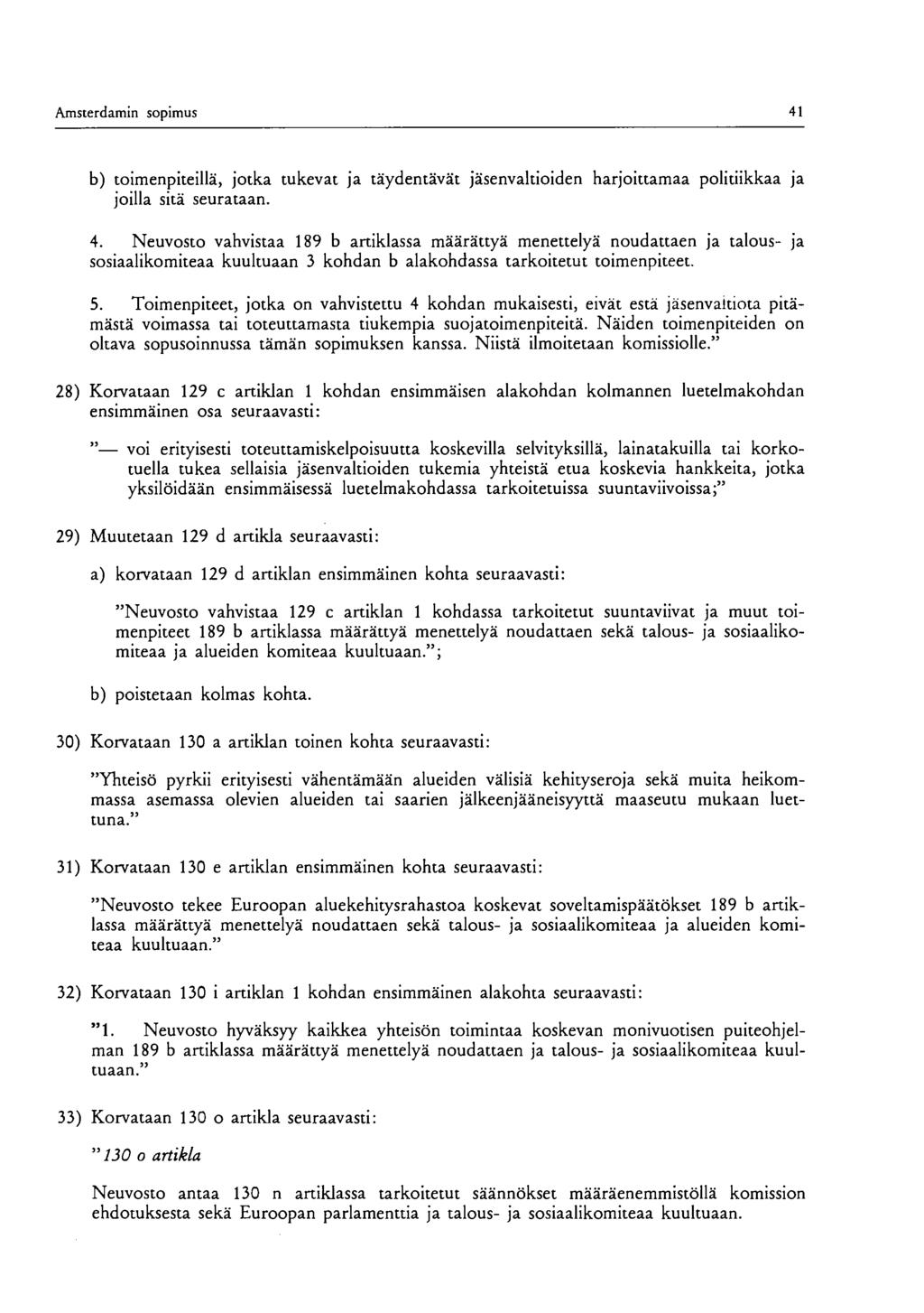 Amsterdamin sopimus 41 b) toimenpiteillä, jotka tukevat ja täydentävät jäsenvaltioiden harjoittamaa politiikkaa ja joilla sitä seurataan. 4. Neuvosto vahvistaa 189 b artiklassa määrättyä menettelyä noudattaen ja talous- ja sosiaalikomiteaa kuultuaan 3 kohdan b alakohdassa tarkoitetut toimenpiteet.