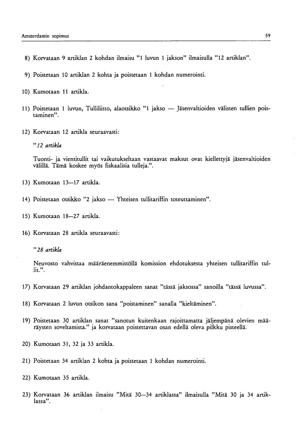 Amsterdamin sopimus 59 8) Korvataan 9 artiklan 2 kohdan ilmaisu "1 luvun 1 jakson" ilmaisulla "12 artiklan". 9) Poistetaan 10 artiklan 2 kohta ja poistetaan 1 kohdan numerointi.