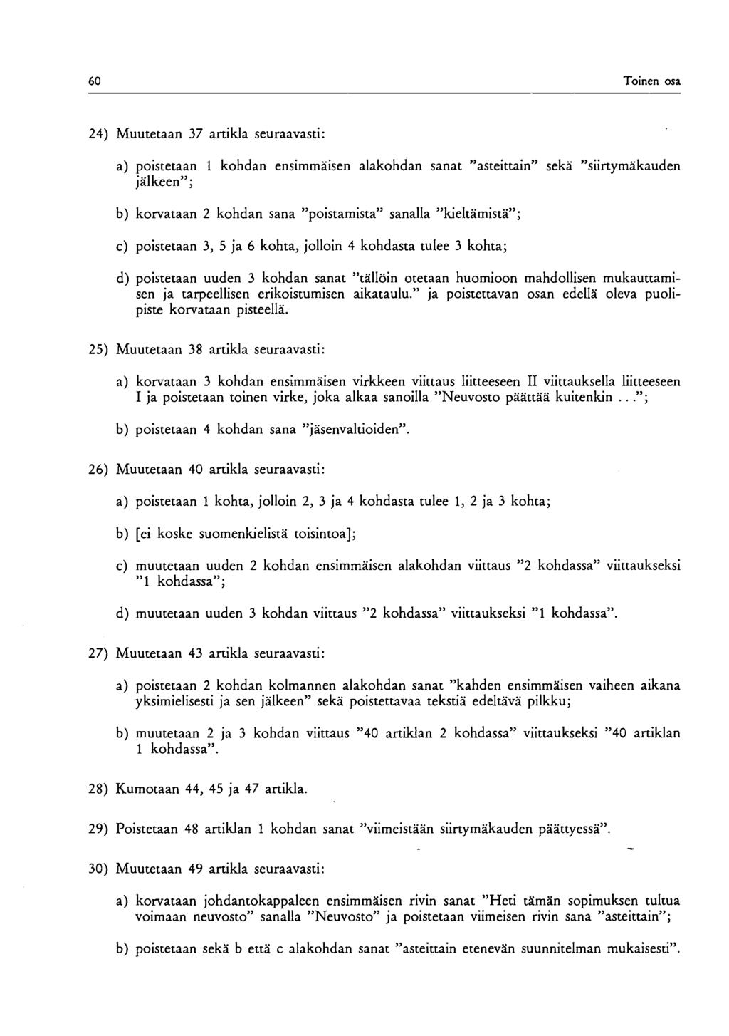 60 Toinen osa 24) Muutetaan 37 artikla seuraavasti: a) poistetaan 1 kohdan ensimmäisen alakohdan sanat "asteittain" sekä "siirtymäkauden jälkeen"; b) korvataan 2 kohdan sana "poistamista" sanalla