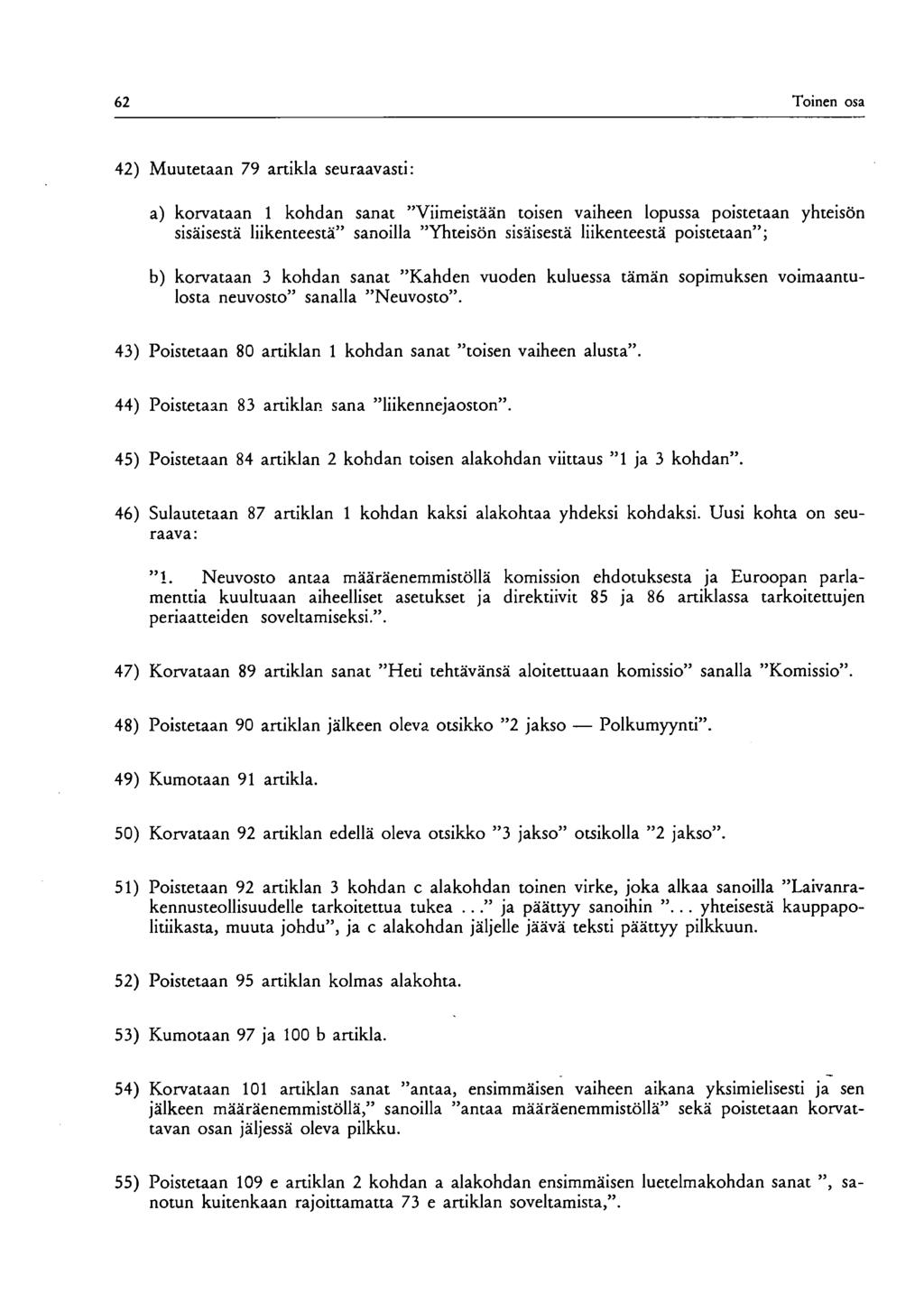 62 Toinen osa 42) Muutetaan 79 artikla seuraavasti: a) korvataan 1 kohdan sanat "Viimeistään toisen vaiheen lopussa poistetaan yhteisön sisäisestä liikenteestä" sanoilla "Yhteisön sisäisestä
