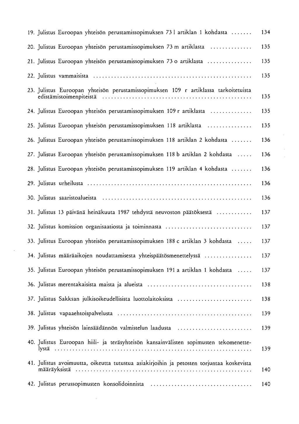 19. Julistus Euroopan yhteisön perustamissopimuksen 73 1 artiklan 1 kohdasta 134 20. Julistus Euroopan yhteisön perustamissopimuksen 73 m artiklasta 135 21.
