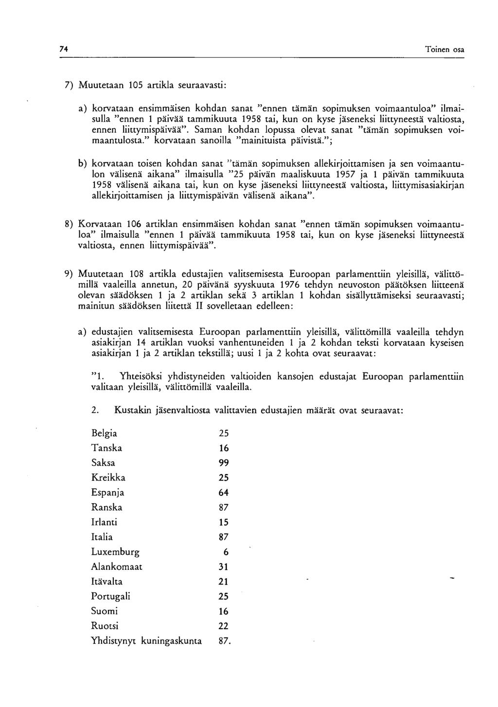 74 Toinen osa 7) Muutetaan 105 artikla seuraavasti: a) korvataan ensimmäisen kohdan sanat "ennen tämän sopimuksen voimaantuloa" ilmaisulla "ennen 1 päivää tammikuuta 1958 tai, kun on kyse jäseneksi