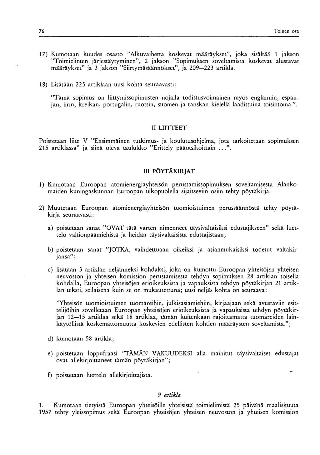 76 Toinen osa 17) Kumotaan kuudes osasto "Alkuvaihetta koskevat määräykset", joka sisältää 1 jakson "Toimielinten järjestäytyminen", 2 jakson "Sopimuksen soveltamista koskevat alustavat määräykset"