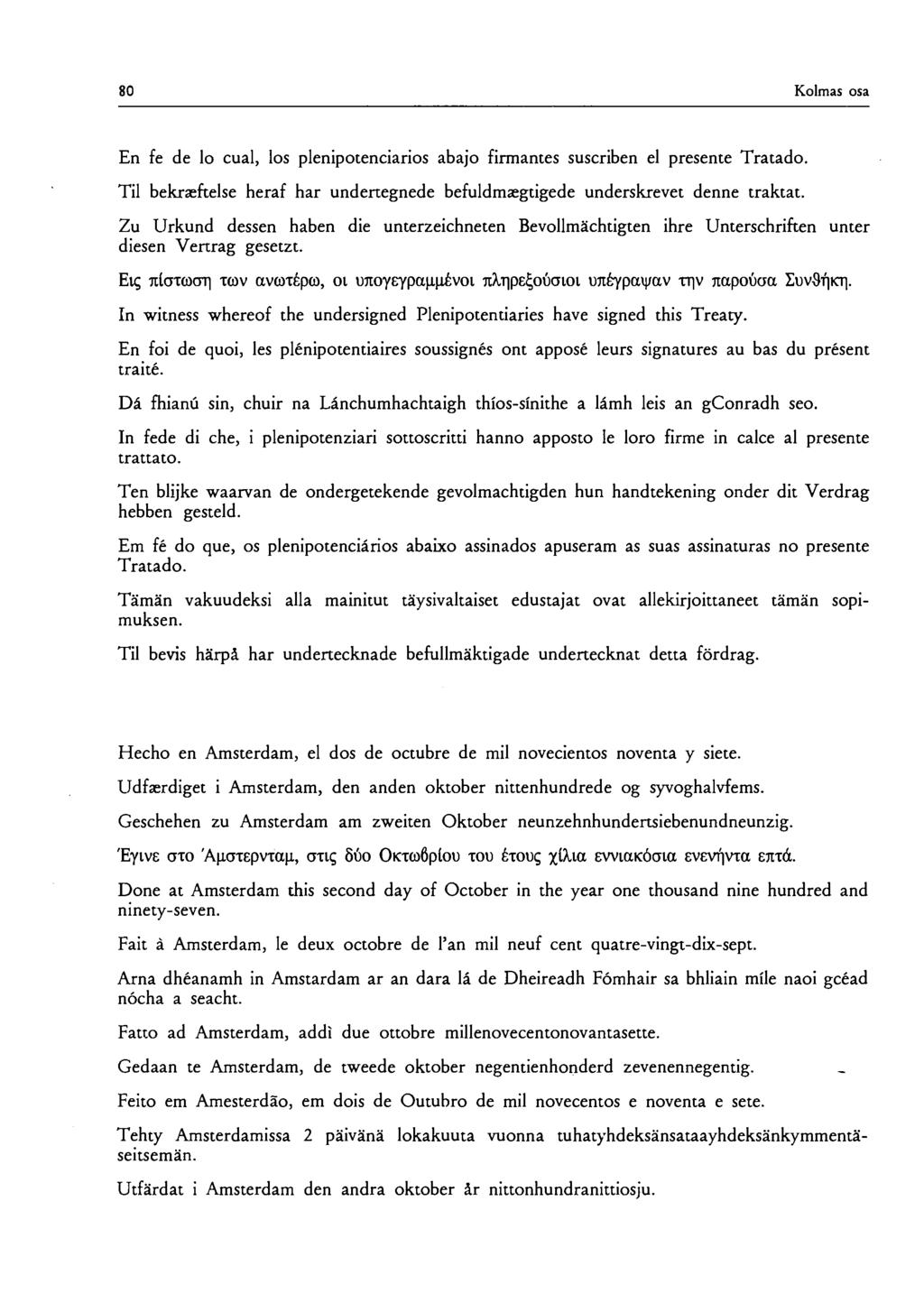 80 Kolmas osa En fe de lo cual, los plenipotenciarios abajo firmantes suscriben el presente Tratado. Til bekræftelse heraf har undertegnede befuldmægtigede underskrevet denne traktat.