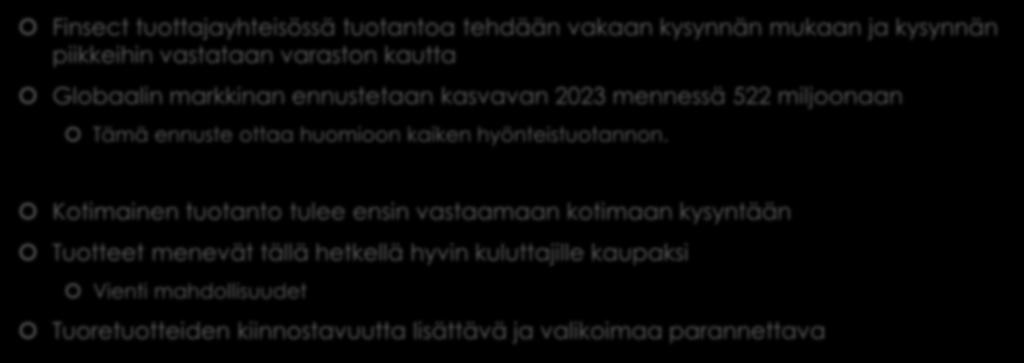 Markkinoiden koko Finsect tuottajayhteisössä tuotantoa tehdään vakaan kysynnän mukaan ja kysynnän piikkeihin vastataan varaston kautta Globaalin markkinan ennustetaan kasvavan 2023 mennessä 522