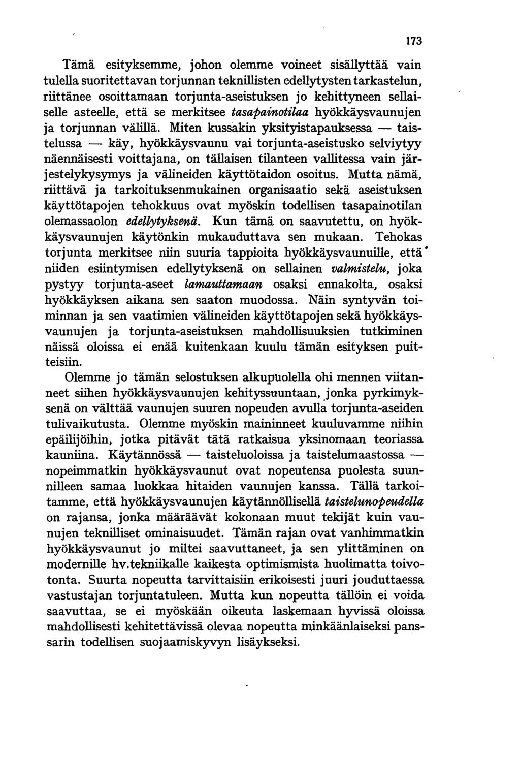 173 Tämä esityksemme, johon olemme voineet sisällyttää vain tulella suoritettavan torjunnan teknillisten edellytysten tarkastelun, riittänee osoittamaan torjunta-aseistuksen jo kehittyneen
