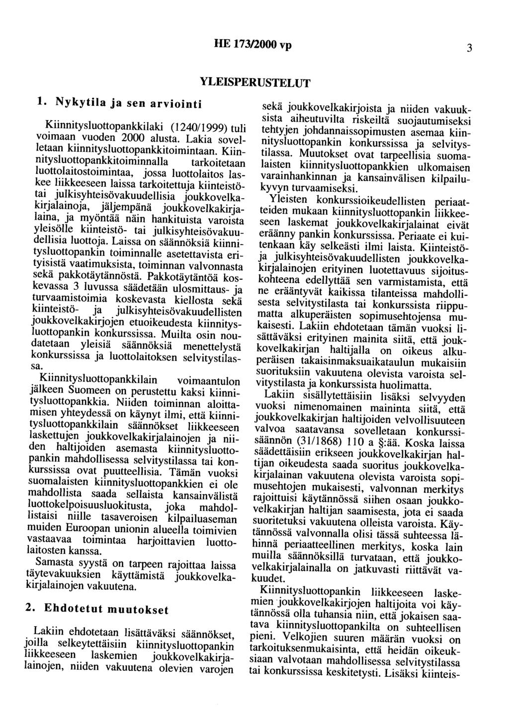 HE 173/2000 vp 3 YLEISPERUSTELUT 1. Nykytila ja sen arviointi Kiinnitysluottopankkilaki (124011999) tuli voimaan vuoden 2000 alusta. Lakia sovelletaan kiinnitysluottopankkitoimintaan.