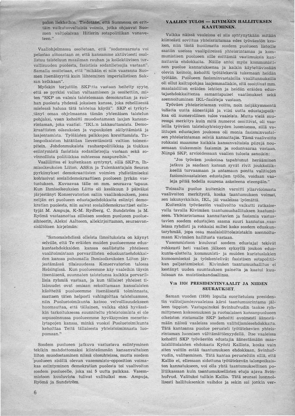 , palon liekkeihin. Tledetiift, että Suomessra on erittäin vaikutusvaltaisia voimia, jotka ohjaavat Suomen vaitiolaivaa Hitlerin sotapohtiikan vanaveteen.