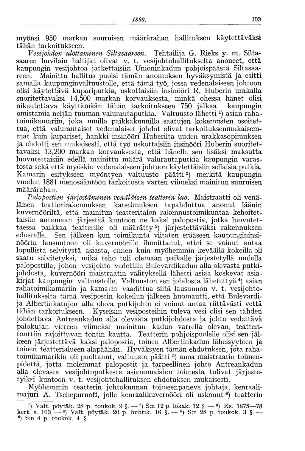 1880. 103 myönsi 950 markan suuruisen määrärahan hallituksen käytettäväksi tähän tarkoitukseen. Vesijohdon ulottaminen Siltasaareen. Tehtailija G. Rieks y. m. Siltasaaren huvilain haltijat olivat v.