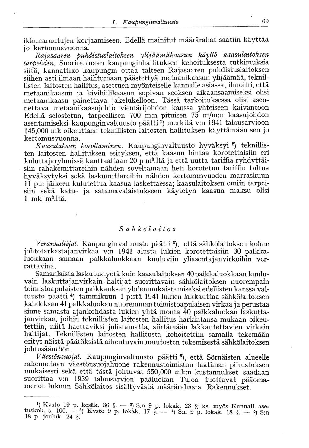 I. Kaupunginvaltuusto 69* ikkunaruutujen korjaamiseen. Edellä mainitut määrärahat saatiin käyttää jo kertomusvuonna. Rajasaaren puhdistuslaitoksen ylijä äm äkaasun käyttö kaasulaitoksen tarpeisiin.