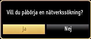 Välj JA och tryck på OK för att fortsätta. Välj NEJ och tryck på OK för att avbryta. * Du måste välja en söktyp för att söka och spara sändningar från önskad källa.