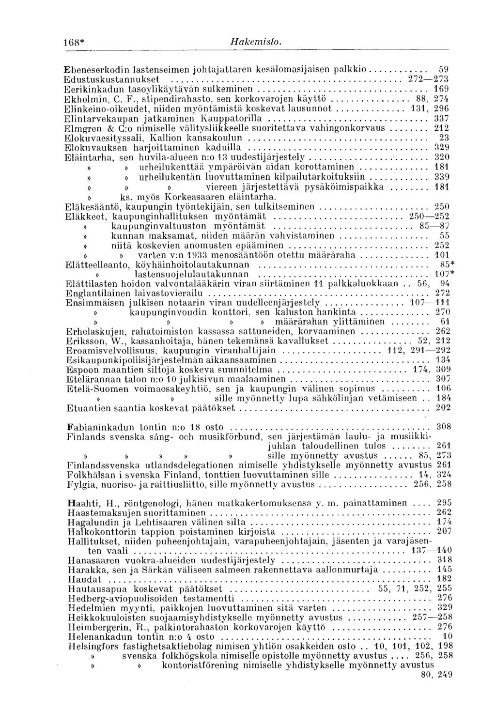 168* XXI. Työnvälitystoimisto. Ebeneserkodin lastenseimen johtajattaren kesälomasijaisen palkkio 59 Edustuskustannukset 272 273 Eerikinkadun tasoylikäytävän sulkeminen 169 Ekholmin, G. F.