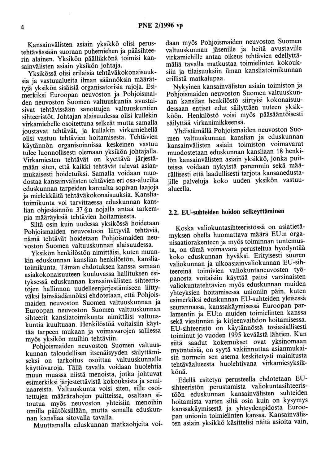 4 PNE 2/1996 vp Kansainvälisten as1am yksikkö olisi perustehtävässään suoraan puhemiehen ja pääsihteerin alainen. Yksikön päällikkönä toimisi kansainvälisten asiain yksikön johtaja.