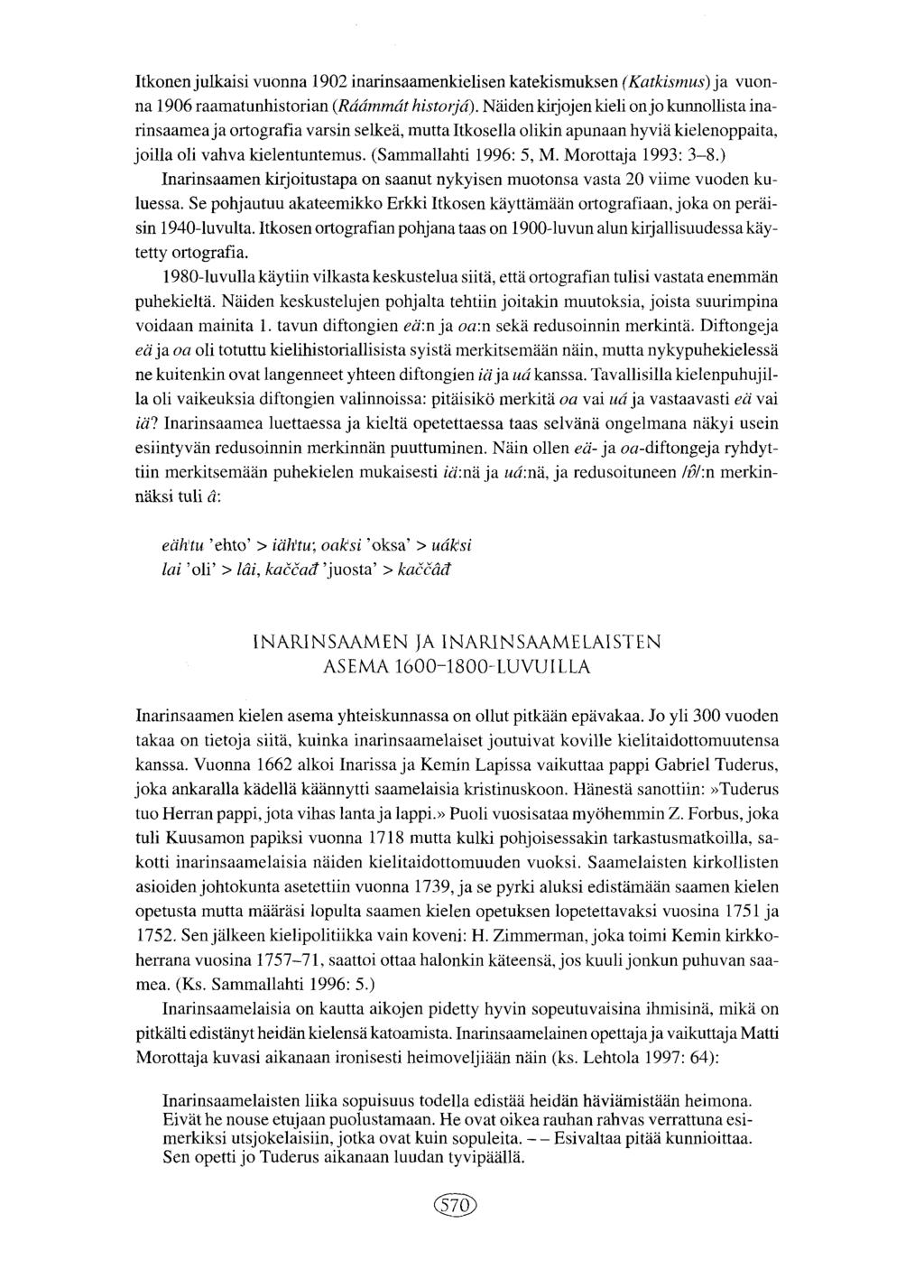 Itkonen julkaisi vuonna 1902 inarinsaamenkielisen katekismuksen (Katkismus) ja vuonna 1906 raamatunhistorian (Rdämmdt historjä).