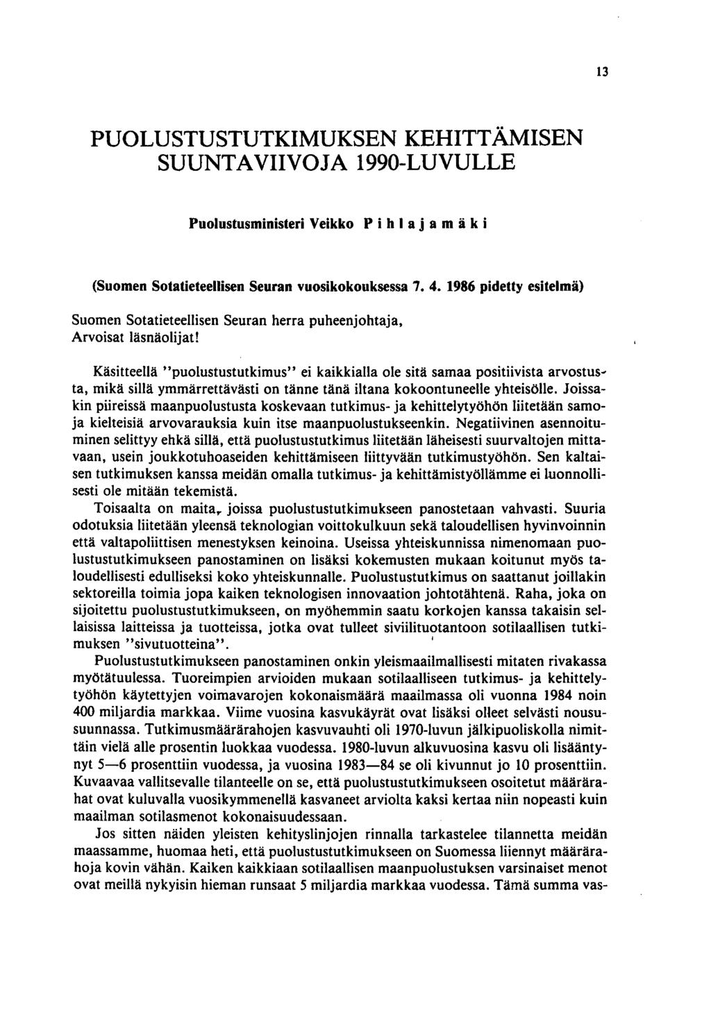 13 PUOLUSTUSTUTKIMUKSEN KEHITTÄMISEN SUUNTAVIIVOJA 1990-LUVULLE Puolustusministeri Veikko P i h l aja m ä k i (Suomen Sotatieteellisen Seuran vuosikokouksessa 7. 4.