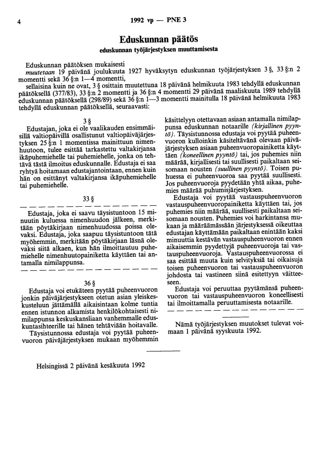 4 1992 vp - PNE 3 Eduskunnan päätös eduskunnan työjärjestyksen muuttamisesta Eduskunnan päätöksen mukaisesti muutetaan 19 päivänä joulukuuta 1927 hyväksytyn eduskunnan työjärjestyksen 3, 33 :n 2