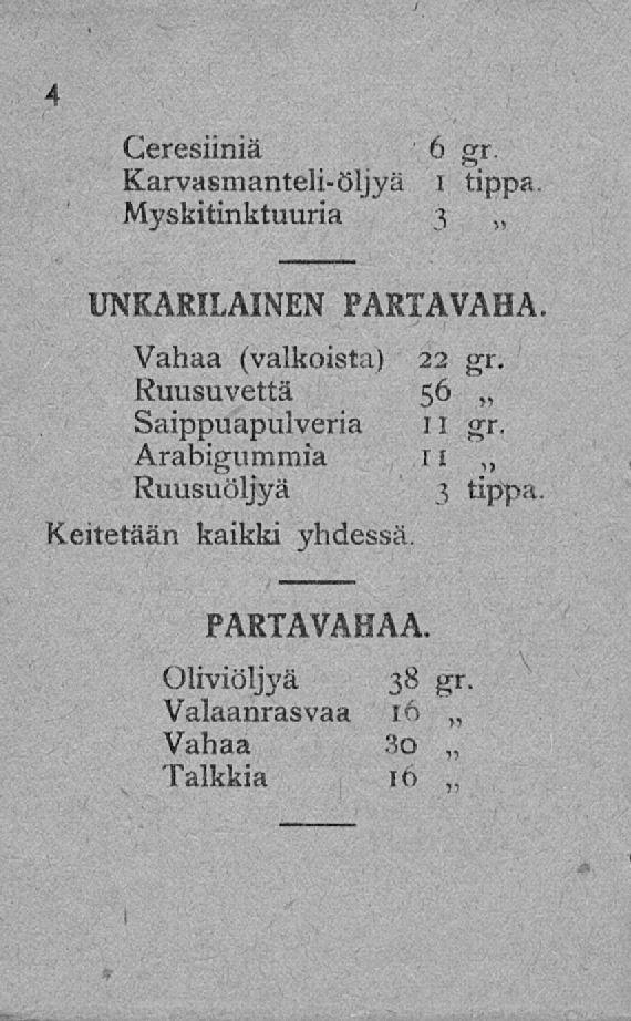Ceresiiniä Karvasmanteli-öljyä 6 gr. i tippa. Myskitinktuuria 3 UNKARILAINEN PARTA VAHA. Vahaa (valkoista) 22 gr.