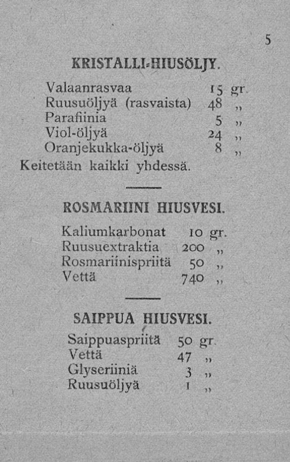 KRISTALLI^HIUSÖLJY. Valaanrasvaa 15 Ruusuöljyä (rasvaista) 48 Parafiiniä 5 Viol-öljyä 24 Oranjekukka-öljyä 8 Keitetään kaikki yhdessä.