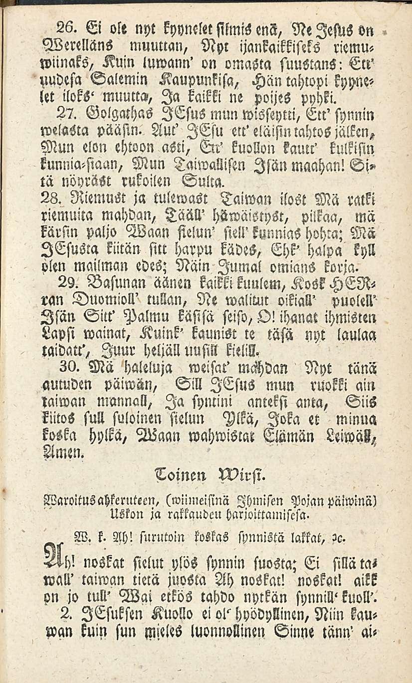 26. Ei ole nyt kyynelet silmis enl, Ne lesus on omasta suustans: Ecr Werelläns muuttan, Nyt ijankaikkistks riemuwiinaks, Kuin luwann' on uudesa Salemin Kaupunkisa, Hän tchwpi kyynelet iloks muutti»,