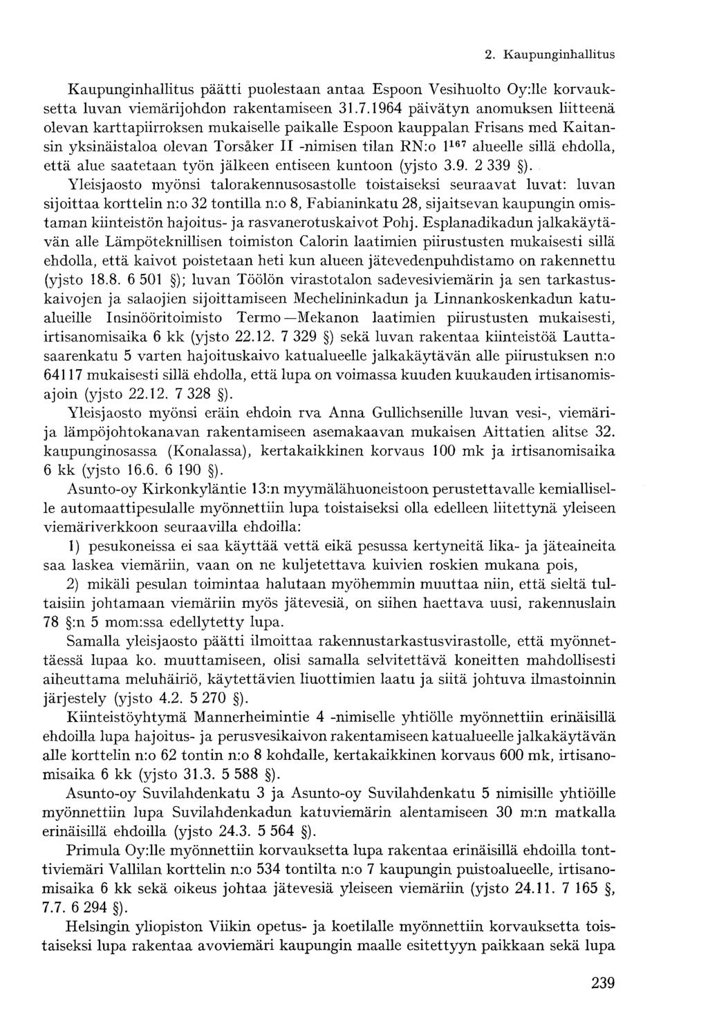 Kaupunginhallitus päätti puolestaan antaa Espoon Vesihuolto Oy.ile korvauksetta luvan viemärijohdon rakentamiseen 31.7.