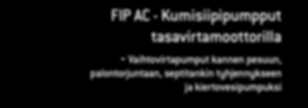 Pumppujen tuotto 20 l/min 490 l/min Pumput on suunniteltu helpoksi huoltaa ja puhdistaa. Pumput FIP20, FIP25, FIP40, FIP50 ja FIP65 on saatavina 3-vaiheisilla moottoreilla.