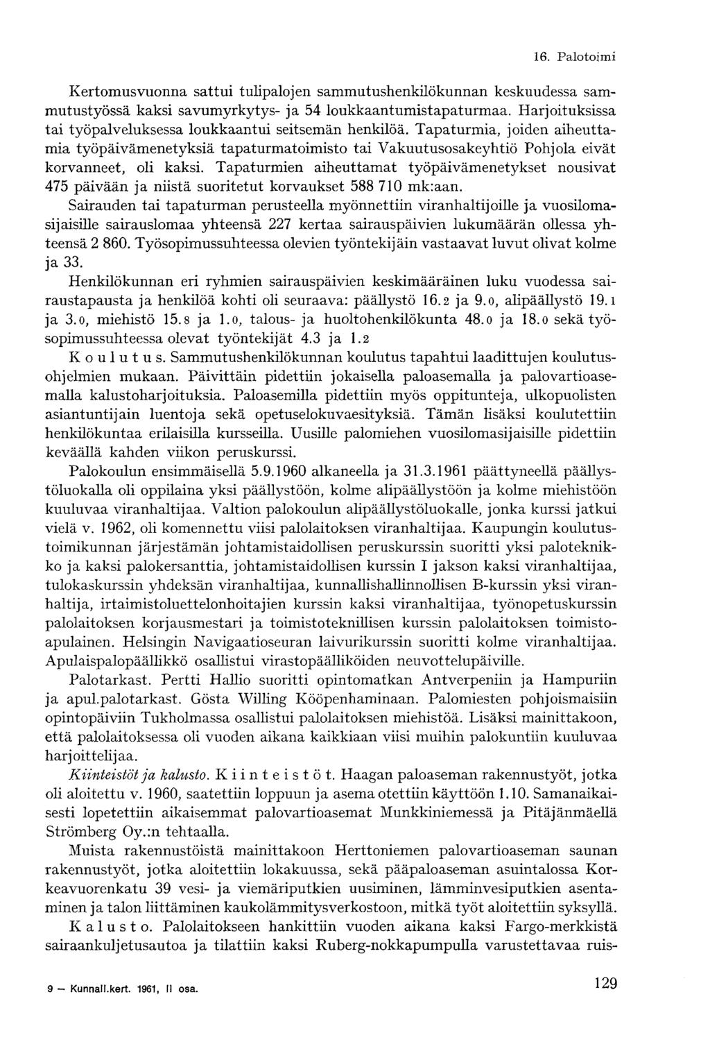 Kertomusvuonna sattui tulipalojen sammutushenkilökunnan keskuudessa sammutustyössä kaksi savumyrkytys- ja 54 loukkaantumistapaturmaa.